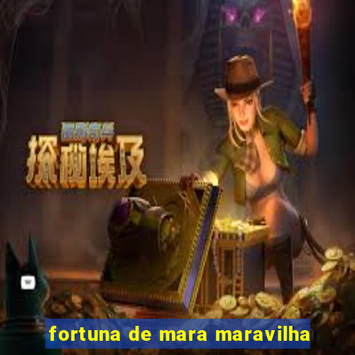 fortuna de mara maravilha